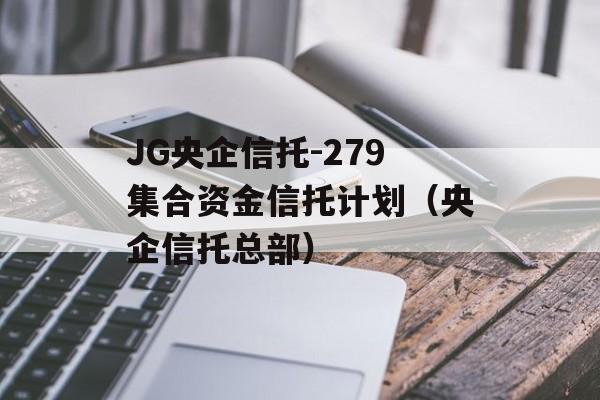 JG央企信托-279集合资金信托计划（央企信托总部）