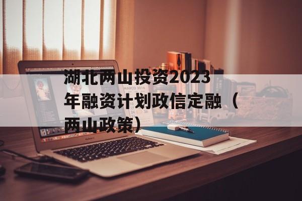 湖北两山投资2023年融资计划政信定融（两山政策）