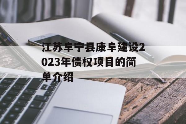 江苏阜宁县康阜建设2023年债权项目的简单介绍