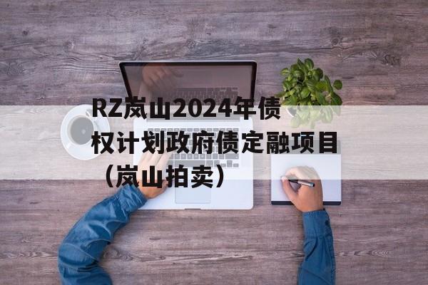 RZ岚山2024年债权计划政府债定融项目（岚山拍卖）